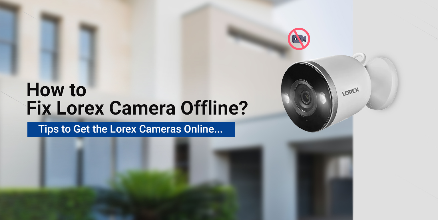 A Comprehensive Step-by-Step Guide to Fixing Lorex Camera Offline Issue